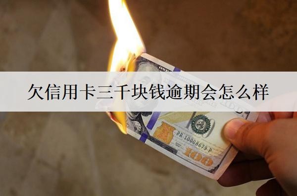 欠信用卡三千塊錢逾期會(huì)怎么樣？會(huì)涉及這些不良后果
