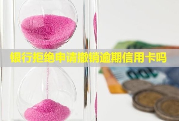 銀行拒絕申請撤銷逾期信用卡
