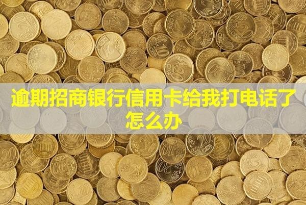 逾期招商銀行信用卡給我打電話了怎么辦？會(huì)降額嗎？