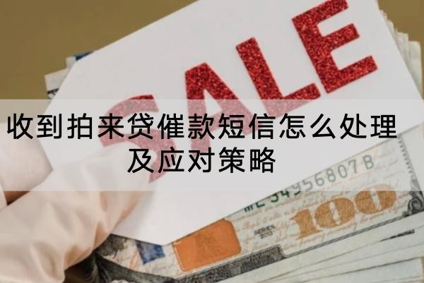 收到拍來貸催款短信怎么處理及應對策略