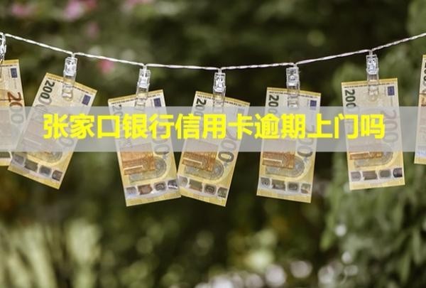 張家口銀行信用卡逾期上門嗎？走訪后就是起訴嗎？