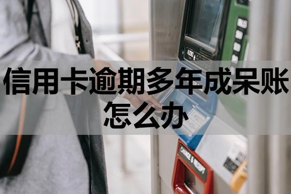 信用卡逾期多年成呆賬怎么辦？