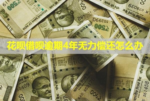花唄借唄逾期4年無力償還怎么辦？