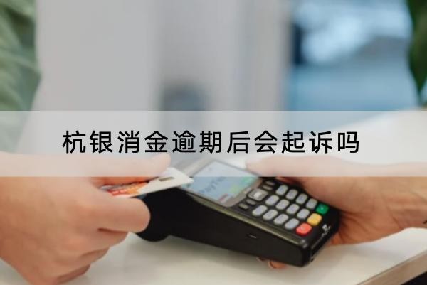 杭銀消金逾期后會(huì)起訴嗎？起訴后果盤點(diǎn)