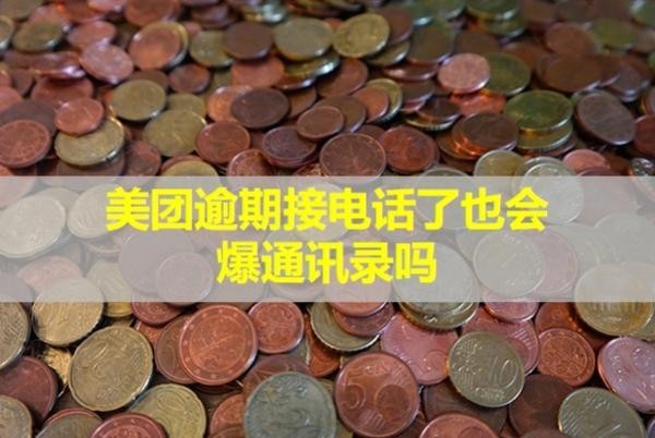美團逾期接電話了也會爆通訊錄嗎？催收怎么辦??？