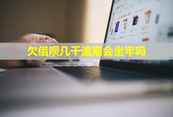 欠借唄幾千逾期會坐牢嗎？逾期了怎么辦？