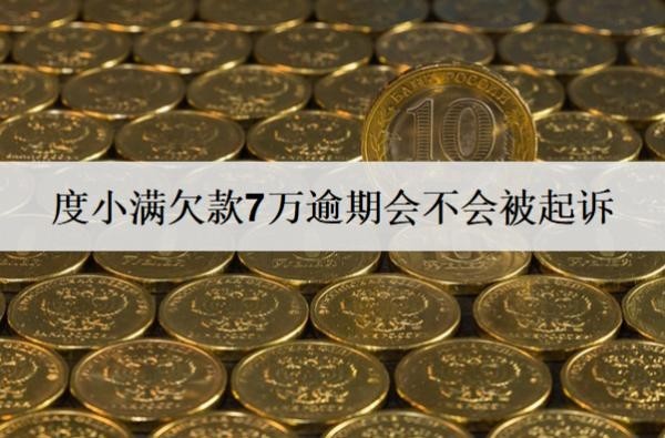 度小滿欠款7萬逾期會不會被起訴？被起訴怎么辦？
