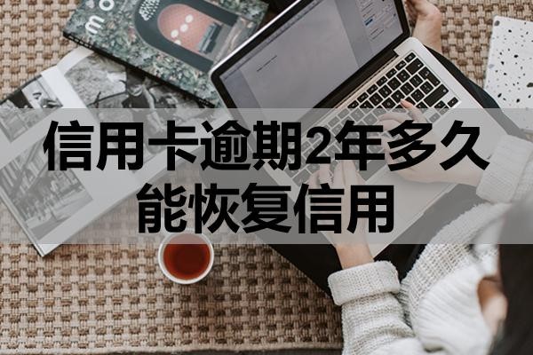 信用卡逾期2年多久能恢復(fù)信用？會有哪些后果？
