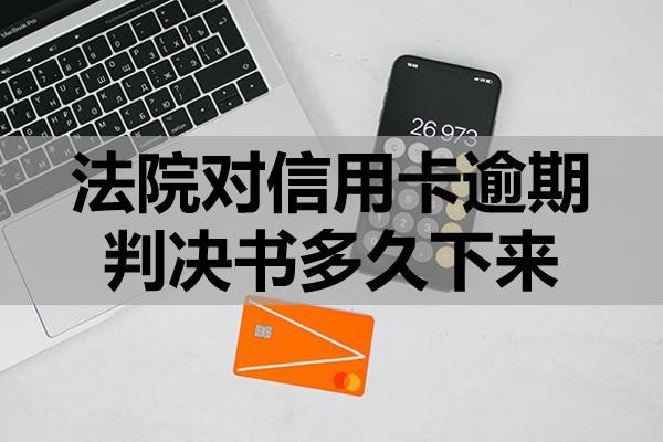 法院對信用卡逾期判決書多久下來