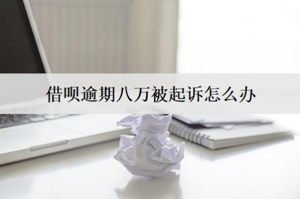 借唄逾期八萬(wàn)被起訴怎么辦？