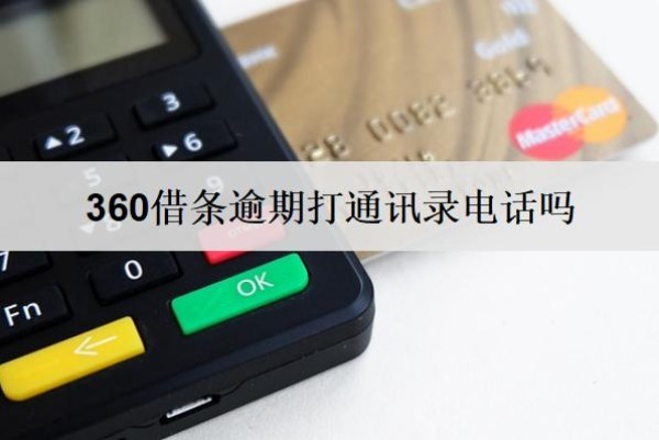 360借條逾期打通訊錄電話嗎