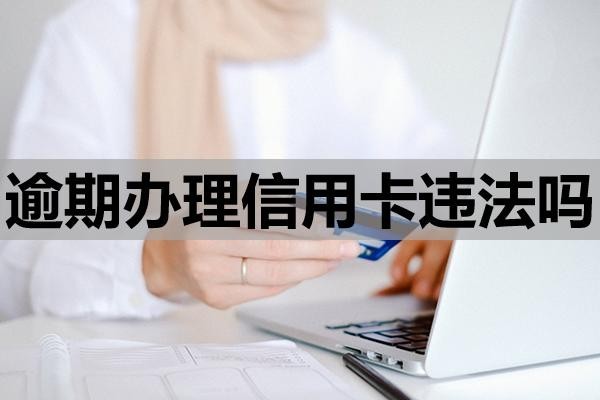 逾期辦理信用卡違法嗎？怎么避免法律風(fēng)險(xiǎn)？