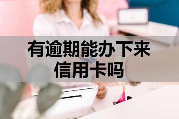 有逾期能辦下來信用卡嗎