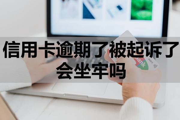 信用卡逾期了被起訴了會(huì)坐牢嗎？怎么應(yīng)對(duì)？
