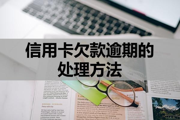 信用卡欠款逾期的處理方法？可以試試這三個(gè)