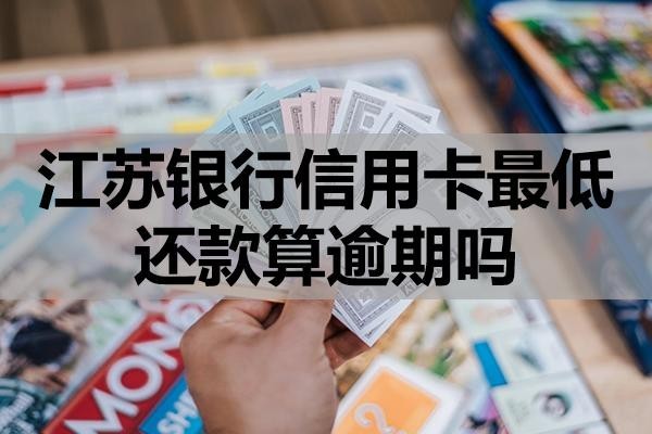 江蘇銀行信用卡最低還款算逾期嗎？