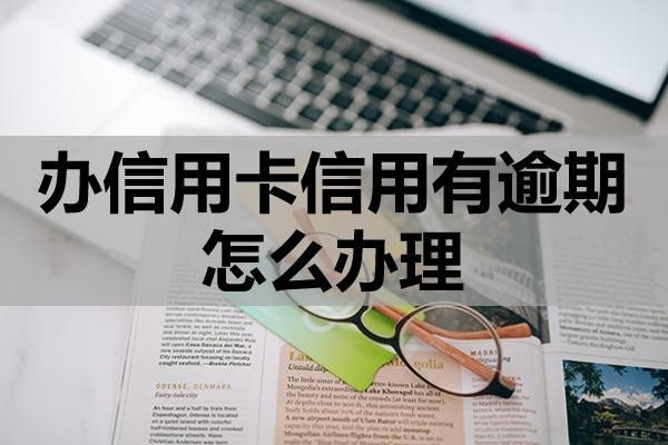 辦信用卡信用有逾期怎么辦理