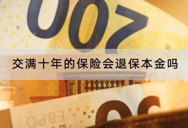 交滿十年的保險(xiǎn)會退保本金嗎