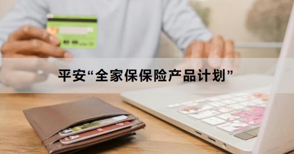 平安“全家保保險(xiǎn)產(chǎn)品計(jì)劃”