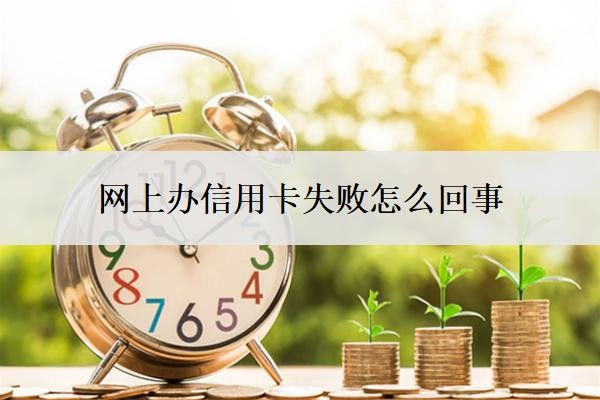 網(wǎng)上辦信用卡失敗怎么回事