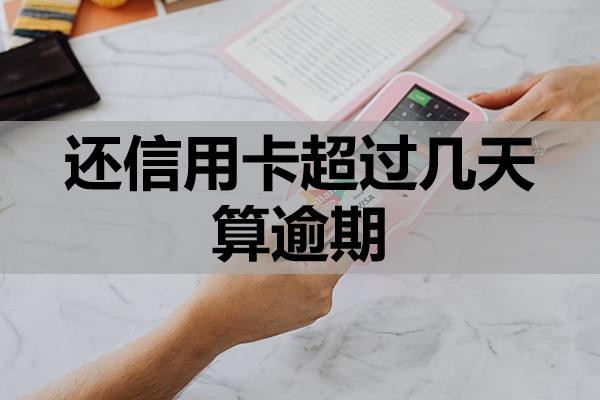 還信用卡超過幾天算逾期，信用卡怎么還？逾期怎么辦？