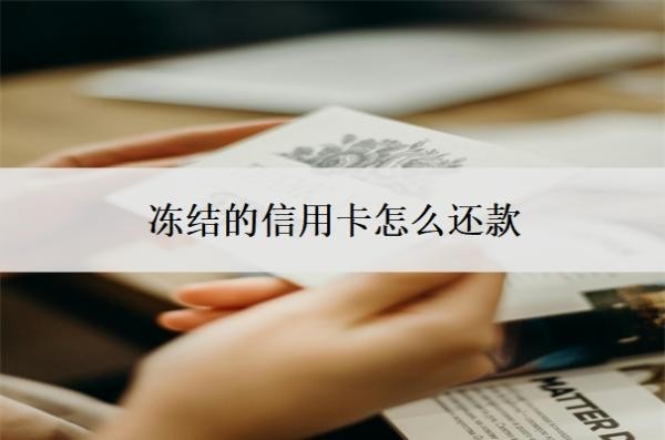 凍結的信用卡怎么還款？能還款嗎？需要注銷嗎？