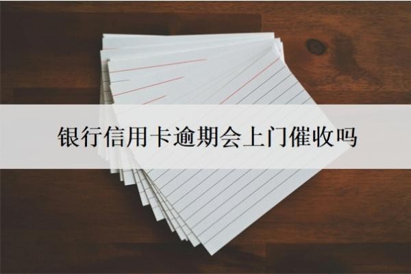 銀行信用卡逾期會上門催收嗎？上門催收需要本人同意嗎？