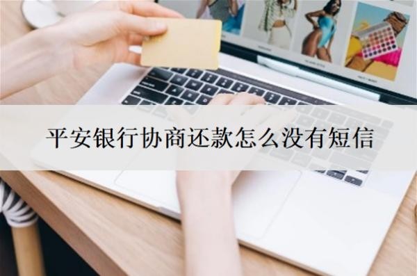 平安銀行協(xié)商還款怎么沒(méi)有短信？跟平安銀行協(xié)商不了怎么辦？