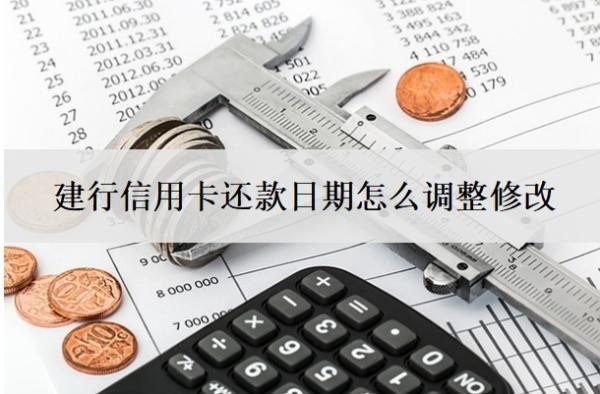 建行信用卡還款日期怎么調(diào)整修改？賬單日和還款日相差幾天？