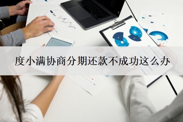 度小滿協(xié)商分期還款不成功這么辦