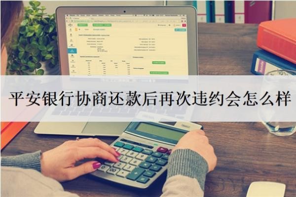 平安銀行協(xié)商還款后再次違約會怎么樣
