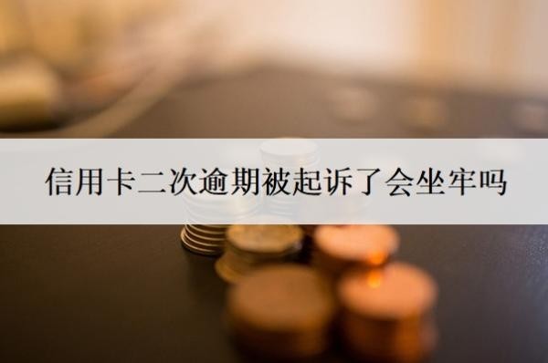 信用卡二次逾期被起訴了會坐牢嗎？無力償還怎么辦？