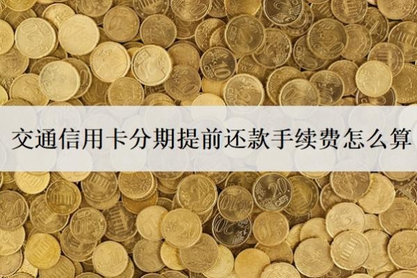 交通信用卡分期提前還款手續(xù)費(fèi)怎么算