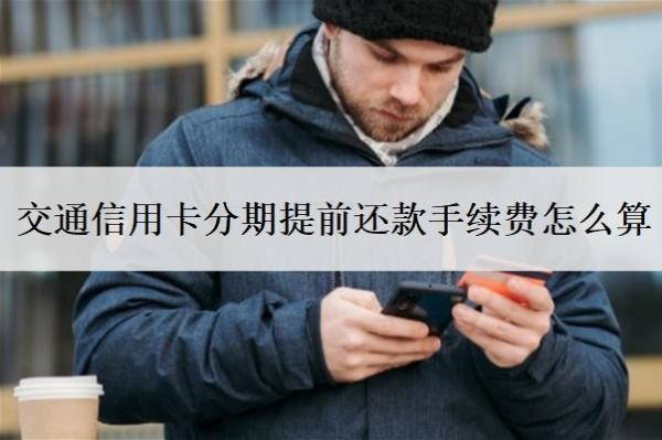 交通信用卡分期提前還款手續(xù)費怎么算？最低還款利息怎么算的？