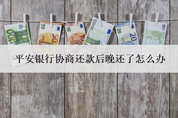 平安銀行協(xié)商還款后晚還了怎么辦