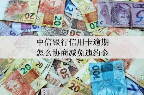 中信銀行信用卡逾期怎么協(xié)商減免違約金？協(xié)商還款技巧