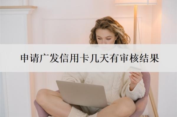 申請(qǐng)廣發(fā)信用卡幾天有審核結(jié)果