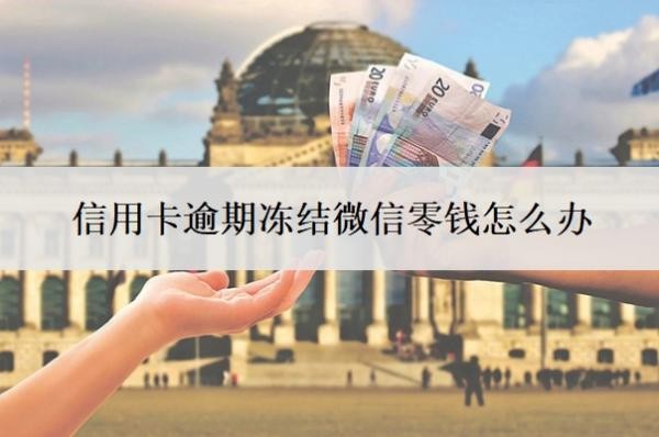 信用卡逾期凍結(jié)微信零錢怎么辦