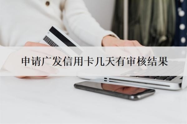 申請廣發(fā)信用卡幾天有審核結(jié)果？二次審核不通過怎么辦？