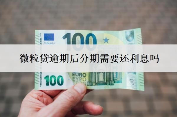 微粒貸逾期后分期需要還利息嗎？部分還款有效果嗎？