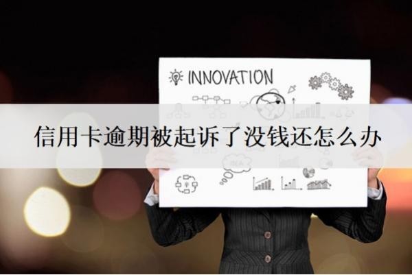信用卡逾期被起訴了沒錢還怎么辦？逾期多少錢才會立案？