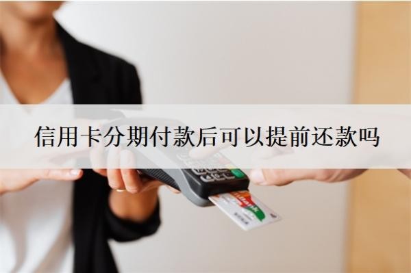 信用卡分期付款后可以提前還款嗎