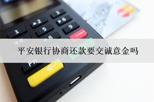 平安銀行協(xié)商還款要交誠意金嗎
