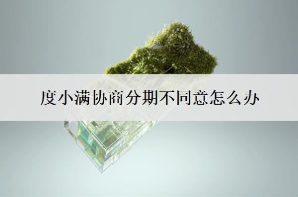 度小滿協(xié)商分期不同意怎么辦