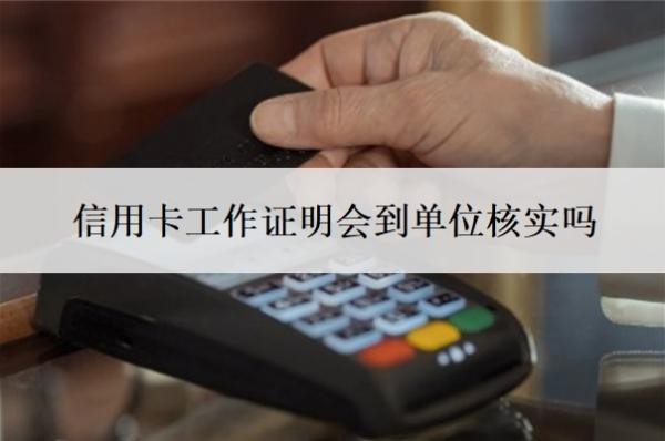 信用卡工作證明會到單位核實(shí)嗎？無需單位可申請的信用卡