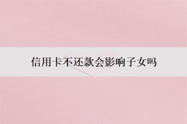 信用卡不還款會影響子女嗎