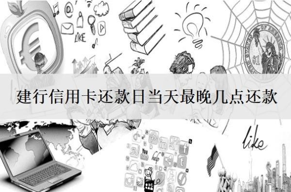 建行信用卡還款日當(dāng)天最晚幾點(diǎn)還款