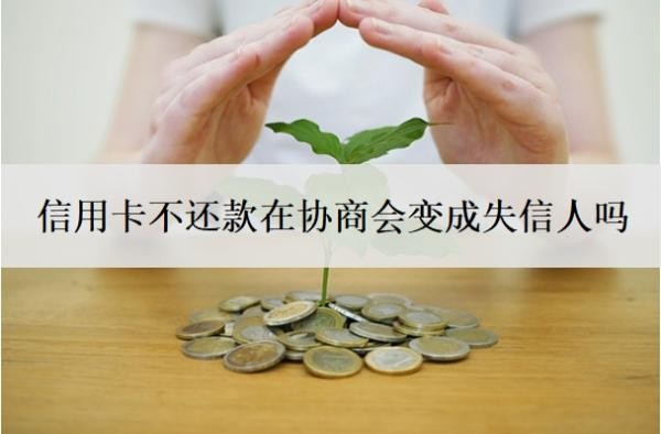 信用卡不還款在協(xié)商會(huì)變成失信人嗎
