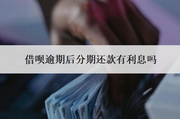 借唄逾期后分期還款有利息嗎