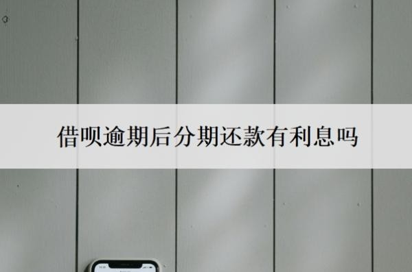 借唄逾期后分期還款有利息嗎
